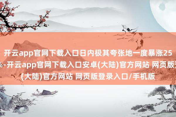 开云app官网下载入口日内极其夸张地一度暴涨25个基点至5.010%-开云app官网下载入口安卓(大陆)官方网站 网页版登录入口/手机版