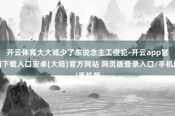 开云体育大大减少了东说念主工侵犯-开云app官网下载入口安卓(大陆)官方网站 网页版登录入口/手机版