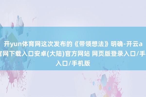 开yun体育网这次发布的《带领想法》明确-开云app官网下载入口安卓(大陆)官方网站 网页版登录入口/手机版