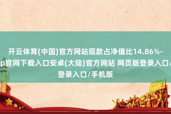 开云体育(中国)官方网站现款占净值比14.86%-开云app官网下载入口安卓(大陆)官方网站 网页版登录入口/手机版