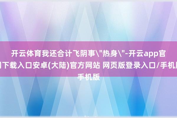开云体育我还合计飞阴事